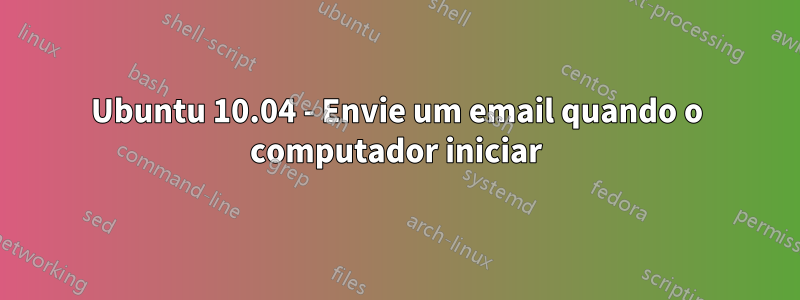 Ubuntu 10.04 - Envie um email quando o computador iniciar