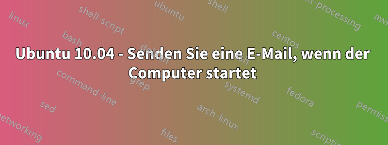 Ubuntu 10.04 - Senden Sie eine E-Mail, wenn der Computer startet