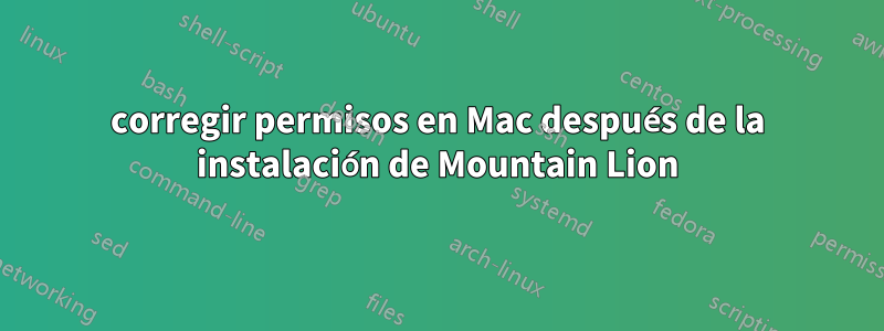 corregir permisos en Mac después de la instalación de Mountain Lion