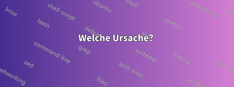 Welche Ursache?