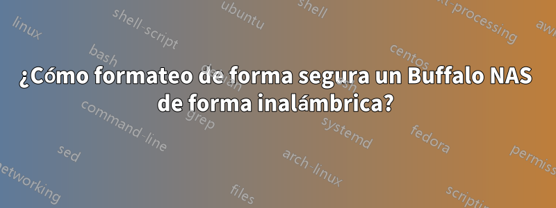 ¿Cómo formateo de forma segura un Buffalo NAS de forma inalámbrica?