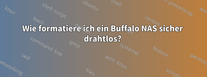 Wie formatiere ich ein Buffalo NAS sicher drahtlos?