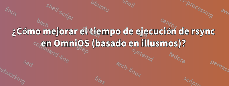 ¿Cómo mejorar el tiempo de ejecución de rsync en OmniOS (basado en illusmos)?