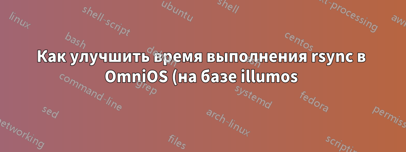 Как улучшить время выполнения rsync в OmniOS (на базе illumos)?