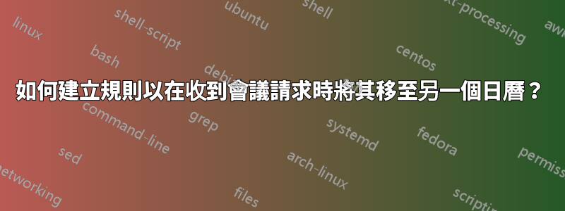 如何建立規則以在收到會議請求時將其移至另一個日曆？