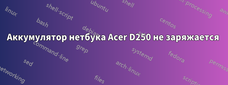 Аккумулятор нетбука Acer D250 не заряжается