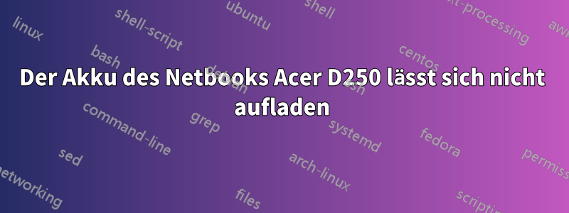 Der Akku des Netbooks Acer D250 lässt sich nicht aufladen