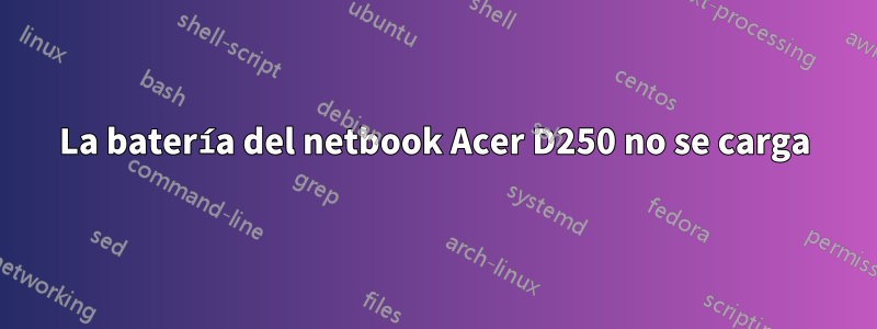 La batería del netbook Acer D250 no se carga