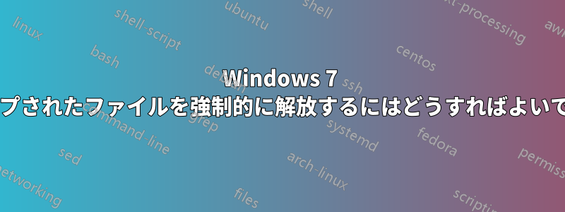 Windows 7 でマップされたファイルを強制的に解放するにはどうすればよいですか?