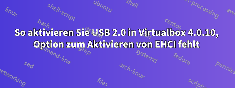 So aktivieren Sie USB 2.0 in Virtualbox 4.0.10, Option zum Aktivieren von EHCI fehlt