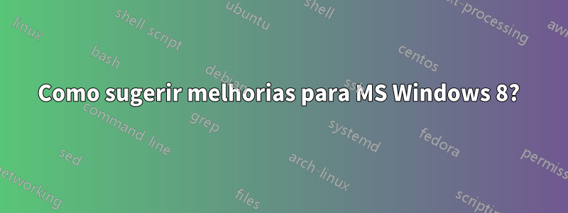 Como sugerir melhorias para MS Windows 8? 