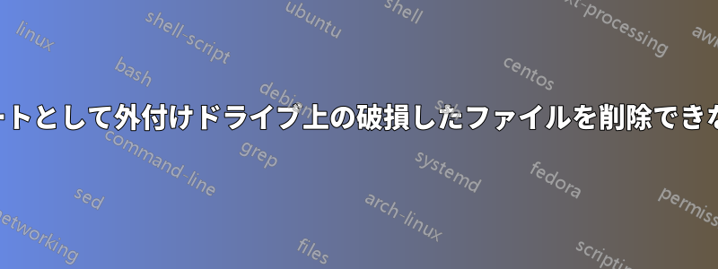 ルートとして外付けドライブ上の破損したファイルを削除できない