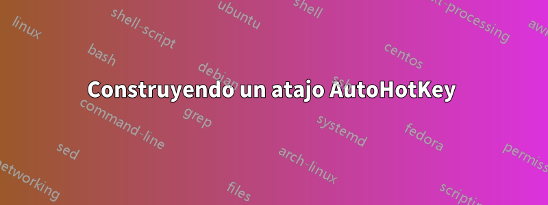 Construyendo un atajo AutoHotKey