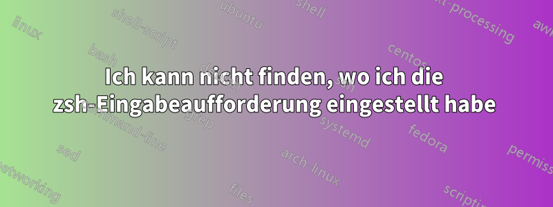 Ich kann nicht finden, wo ich die zsh-Eingabeaufforderung eingestellt habe