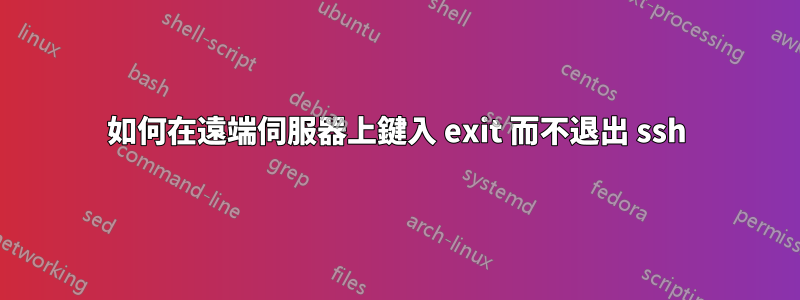 如何在遠端伺服器上鍵入 exit 而不退出 ssh