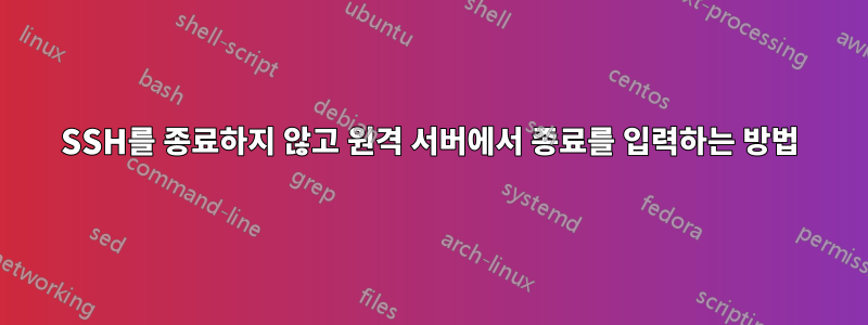 SSH를 종료하지 않고 원격 서버에서 종료를 입력하는 방법