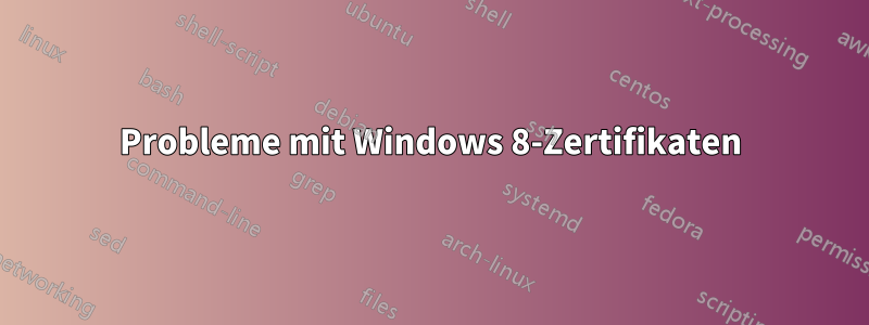 Probleme mit Windows 8-Zertifikaten