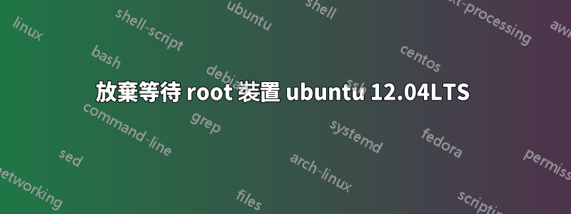 放棄等待 root 裝置 ubuntu 12.04LTS