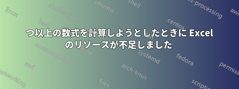 1 つ以上の数式を計算しようとしたときに Excel のリソースが不足しました