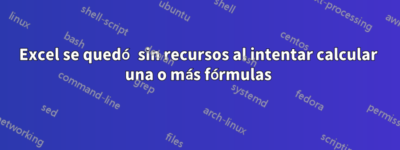 Excel se quedó sin recursos al intentar calcular una o más fórmulas