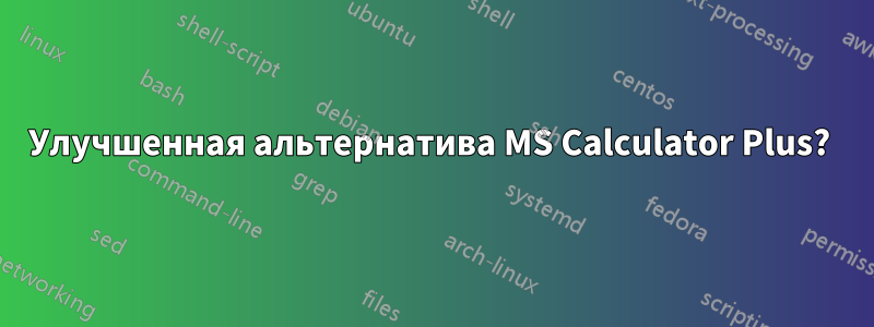 Улучшенная альтернатива MS Calculator Plus? 