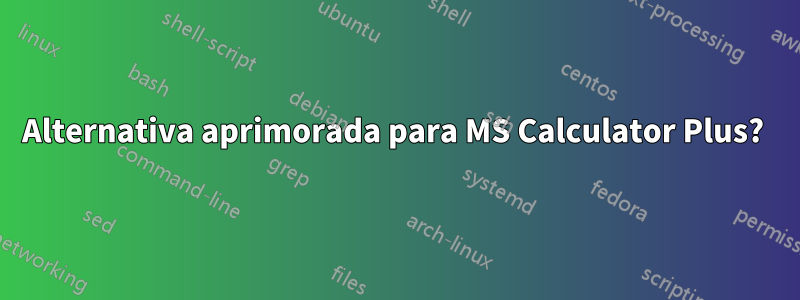 Alternativa aprimorada para MS Calculator Plus? 