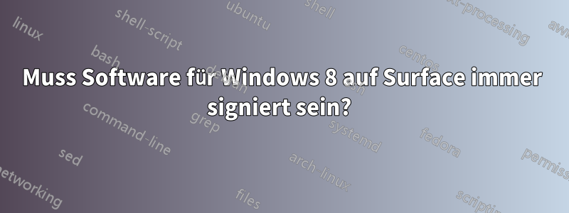 Muss Software für Windows 8 auf Surface immer signiert sein? 