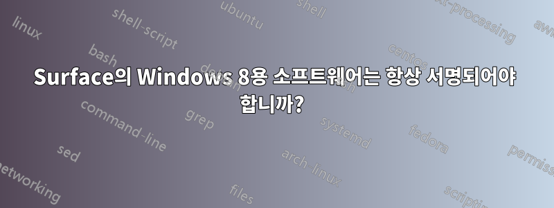 Surface의 Windows 8용 소프트웨어는 항상 서명되어야 합니까? 