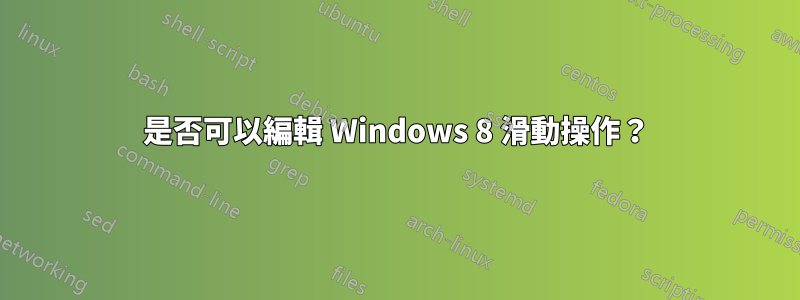 是否可以編輯 Windows 8 滑動操作？