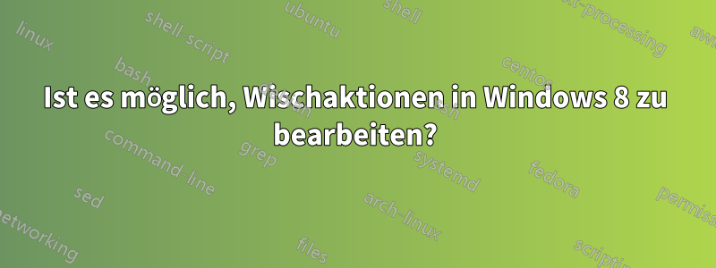 Ist es möglich, Wischaktionen in Windows 8 zu bearbeiten?