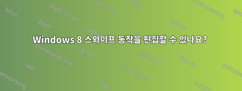 Windows 8 스와이프 동작을 편집할 수 있나요?