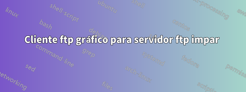 Cliente ftp gráfico para servidor ftp impar