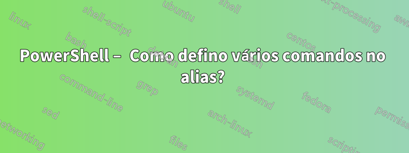 PowerShell – Como defino vários comandos no alias?