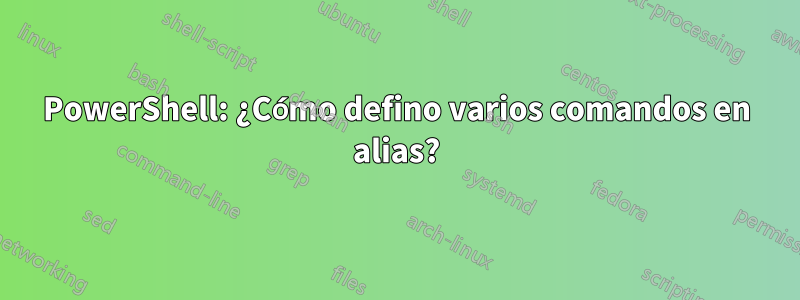 PowerShell: ¿Cómo defino varios comandos en alias?