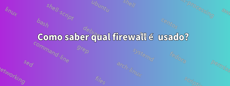 Como saber qual firewall é usado? 