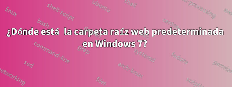 ¿Dónde está la carpeta raíz web predeterminada en Windows 7?