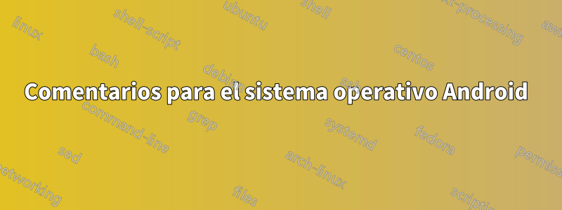 Comentarios para el sistema operativo Android 