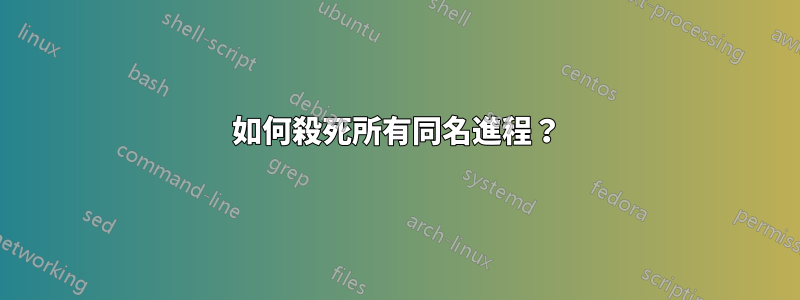 如何殺死所有同名進程？