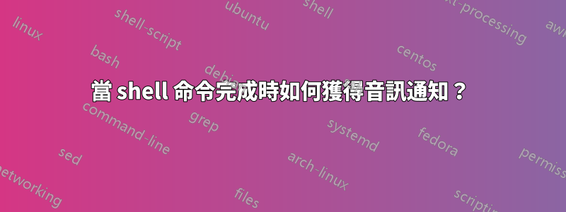 當 shell 命令完成時如何獲得音訊通知？