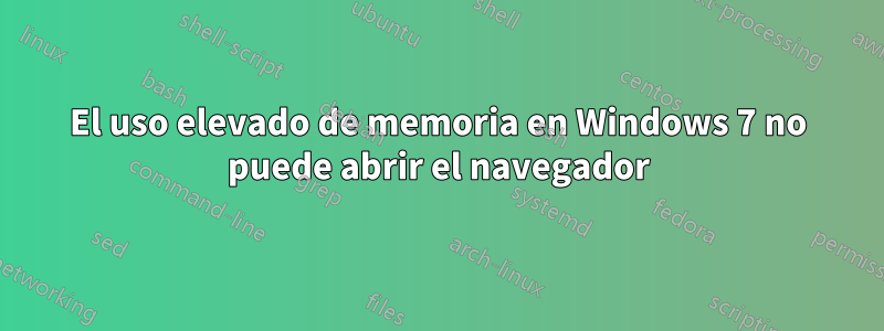 El uso elevado de memoria en Windows 7 no puede abrir el navegador