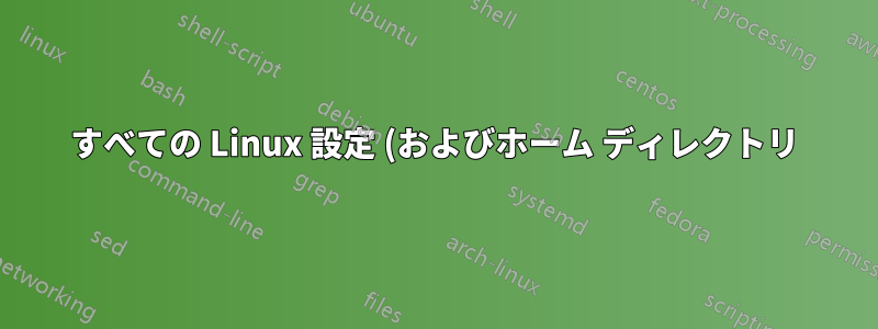 すべての Linux 設定 (およびホーム ディレクトリ) を新しいコンピューターに移行するにはどうすればよいですか?