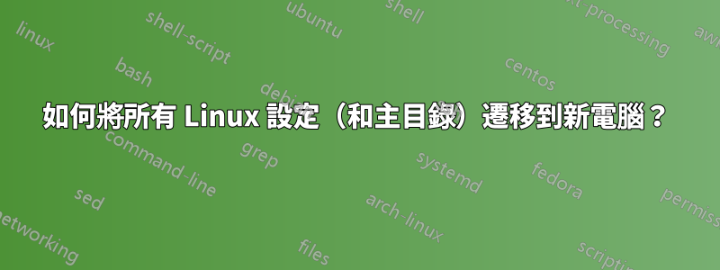 如何將所有 Linux 設定（和主目錄）遷移到新電腦？