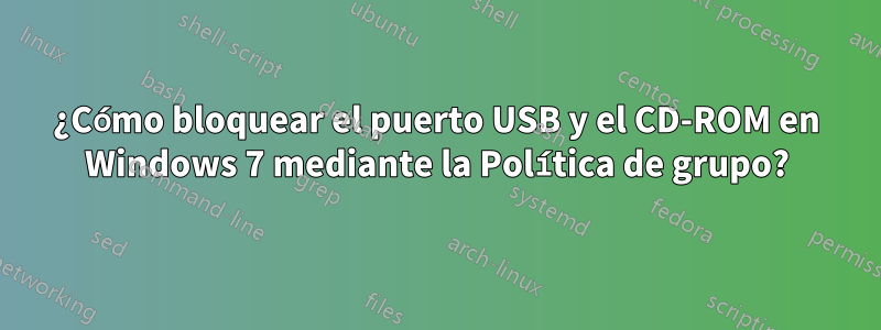 ¿Cómo bloquear el puerto USB y el CD-ROM en Windows 7 mediante la Política de grupo?