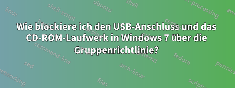 Wie blockiere ich den USB-Anschluss und das CD-ROM-Laufwerk in Windows 7 über die Gruppenrichtlinie?