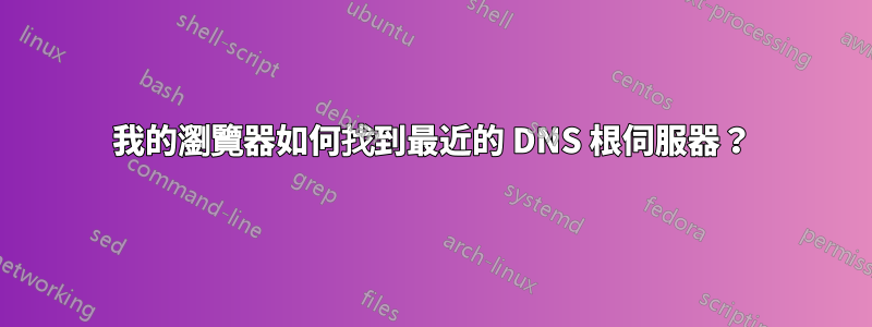 我的瀏覽器如何找到最近的 DNS 根伺服器？