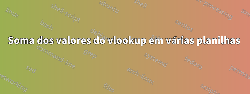 Soma dos valores do vlookup em várias planilhas