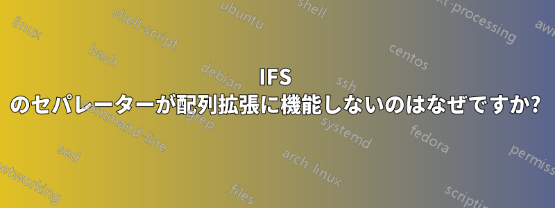 IFS のセパレーターが配列拡張に機能しないのはなぜですか?