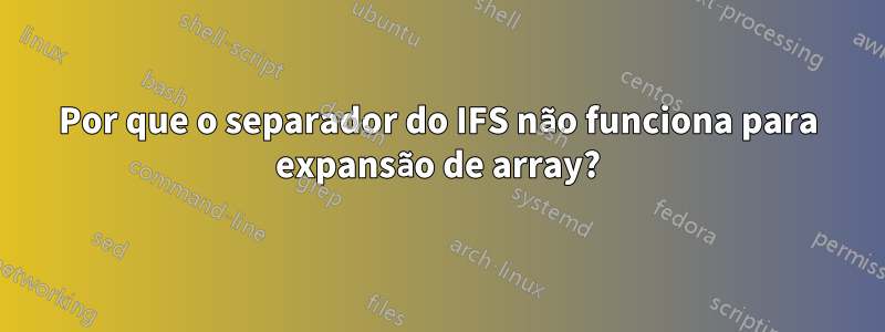 Por que o separador do IFS não funciona para expansão de array?