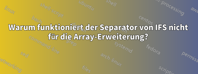 Warum funktioniert der Separator von IFS nicht für die Array-Erweiterung?