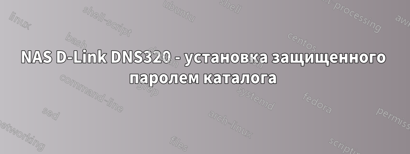 NAS D-Link DNS320 - установка защищенного паролем каталога